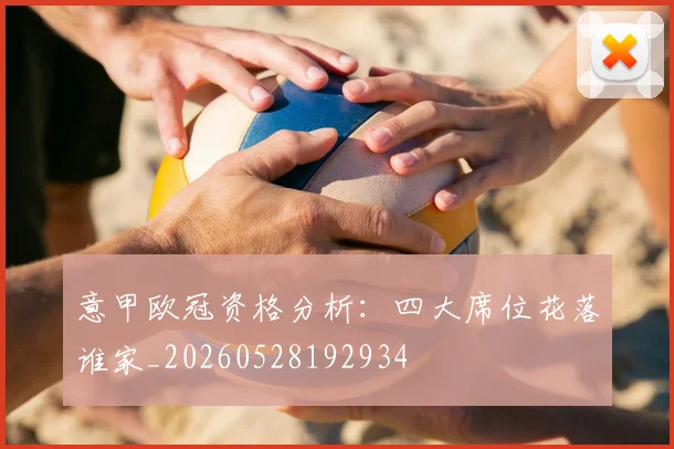 意甲欧冠资格分析：四大席位花落谁家_20260528192934