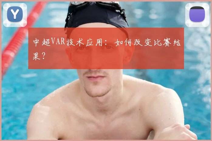 中超VAR技术应用：如何改变比赛结果？