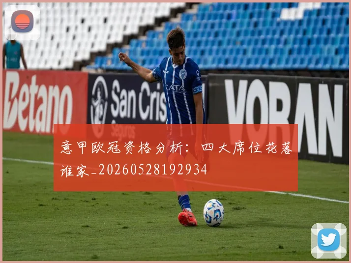 意甲欧冠资格分析：四大席位花落谁家_20260528192934